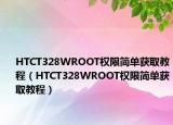 HTCT328WROOT权限简单获取教程（HTCT328WROOT权限简单获取教程）
