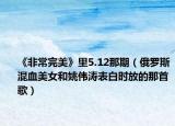 《非常完美》里5.12那期（俄罗斯混血美女和姚伟涛表白时放的那首歌）