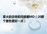 拿火的吉他和玛丽娜MD（20那个音色更好一点）