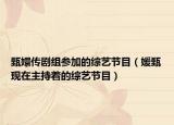 甄嬛传剧组参加的综艺节目（媛甄现在主持着的综艺节目）