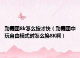 劲舞团8k怎么按才快（劲舞团中玩自由模式时怎么换8K啊）