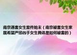 南京遇害女生案件始末（南京被害女生家属希望严惩凶手女生具体是如何被害的）