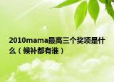 2010mama最高三个奖项是什么（候补都有谁）