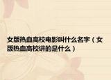 女版热血高校电影叫什么名字（女版热血高校讲的是什么）