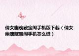 倩女幽魂藏宝阁手机版下载（倩女幽魂藏宝阁手机怎么进）