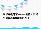 九号平衡车和nano 价格（九号平衡车和nano的区别）