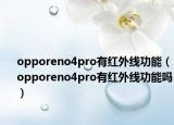 opporeno4pro有红外线功能（opporeno4pro有红外线功能吗）