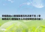 荣耀路由x1增强版是百兆还是千兆（荣耀路由X1增强版怎么关闭双频优选功能）