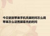 今日更新苹果手机亮屏时间怎么调 苹果怎么设置屏幕亮的时间