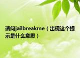 请问jailbreakme（出现这个提示是什么意思）