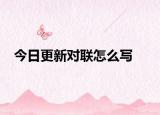 今日更新对联怎么写