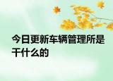 今日更新车辆管理所是干什么的