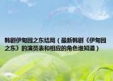 韩剧伊甸园之东结局（最新韩剧《伊甸园之东》的演员表和相应的角色谁知道）