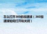 怎么打开360的加速球（360加速球如何打开和关闭）