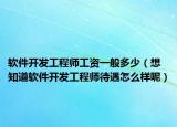 软件开发工程师工资一般多少（想知道软件开发工程师待遇怎么样呢）