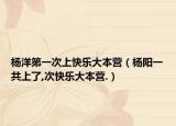 杨洋第一次上快乐大本营（杨阳一共上了,次快乐大本营.）