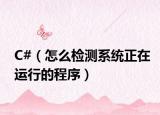 C#（怎么检测系统正在运行的程序）