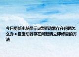 今日更新电脑显示u盘驱动器存在问题怎么办 u盘驱动器存在问题请立即修复的方法
