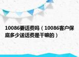 10086要话费吗（10086客户保底多少送话费是干嘛的）