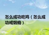怎么成功吃鸡（怎么成功戒烟瘾）