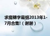 求魔穗字幕组2013年1-7月合集!（谢谢）