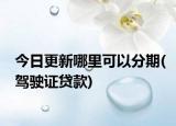 今日更新哪里可以分期(驾驶证贷款)