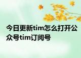 今日更新tim怎么打开公众号tim订阅号