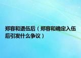 郑容和退伍后（郑容和确定入伍后引发什么争议）