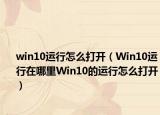 win10运行怎么打开（Win10运行在哪里Win10的运行怎么打开）