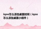 iqoo怎么添加桌面时间（iqoo怎么添加桌面小组件）