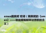 amen戴佩妮 歌词（戴佩妮的《amen》——谁能跟我解释这首歌的含义）