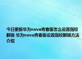 今日更新华为nova青春版怎么设置指纹解锁 华为nova青春版设置指纹解锁方法介绍
