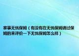 家事无忧保姆（有没有在无忧保姆请过保姆的来评价一下无忧保姆怎么样）