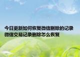 今日更新如何恢复微信删除的记录 微信交易记录删除怎么恢复
