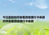 今日更新如何查看微信银行卡余额 怎样查看微信银行卡余额