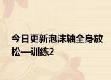 今日更新泡沫轴全身放松—训练2