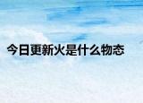 今日更新火是什么物态