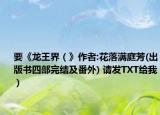 要《龙王界（》作者:花落满庭芳(出版书四部完结及番外) 请发TXT给我）