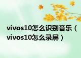 vivos10怎么识别音乐（vivos10怎么录屏）