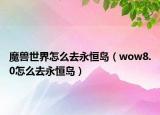魔兽世界怎么去永恒岛（wow8.0怎么去永恒岛）