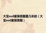 大宝sod蜜保质期是几年的（大宝sod蜜保质期）