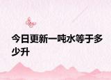 今日更新一吨水等于多少升