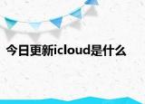 今日更新icloud是什么