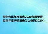 酷狗音乐年度报告2020在哪里看（酷狗年度听歌报告怎么查询2020）