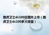 路虎卫士dc100在国外上市（路虎卫士dc100多大排量）