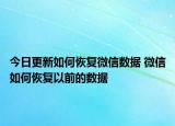 今日更新如何恢复微信数据 微信如何恢复以前的数据