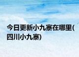 今日更新小九寨在哪里(四川小九寨)