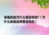 章鱼的血为什么是蓝色的?（为什么章鱼血液是蓝色的）