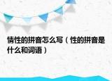 情性的拼音怎么写（性的拼音是什么和词语）
