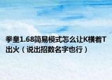 拳皇1.68简易模式怎么让K横着T出火（说出招数名字也行）